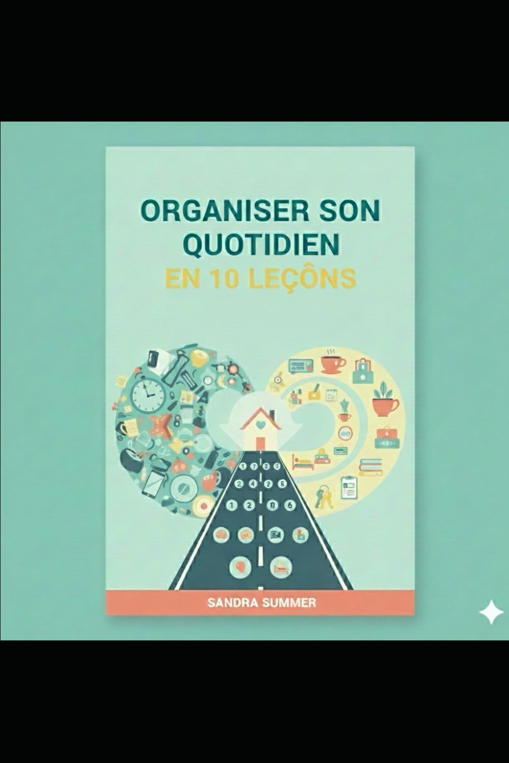 Organiser son quotidien en 10 leçons: Le guide bienveillant pour retrouver du temps et de la sérénité