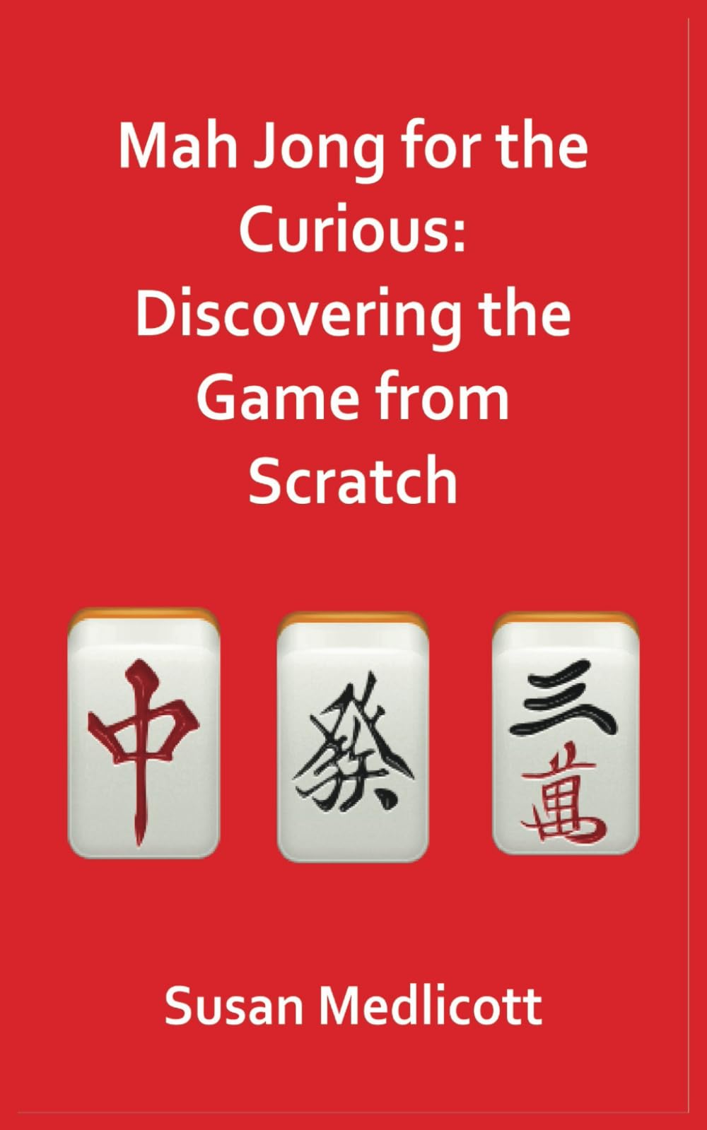 Mah jong for the Curious: Discovering the Game from Scratch: Handbook for beginners to the experienced.