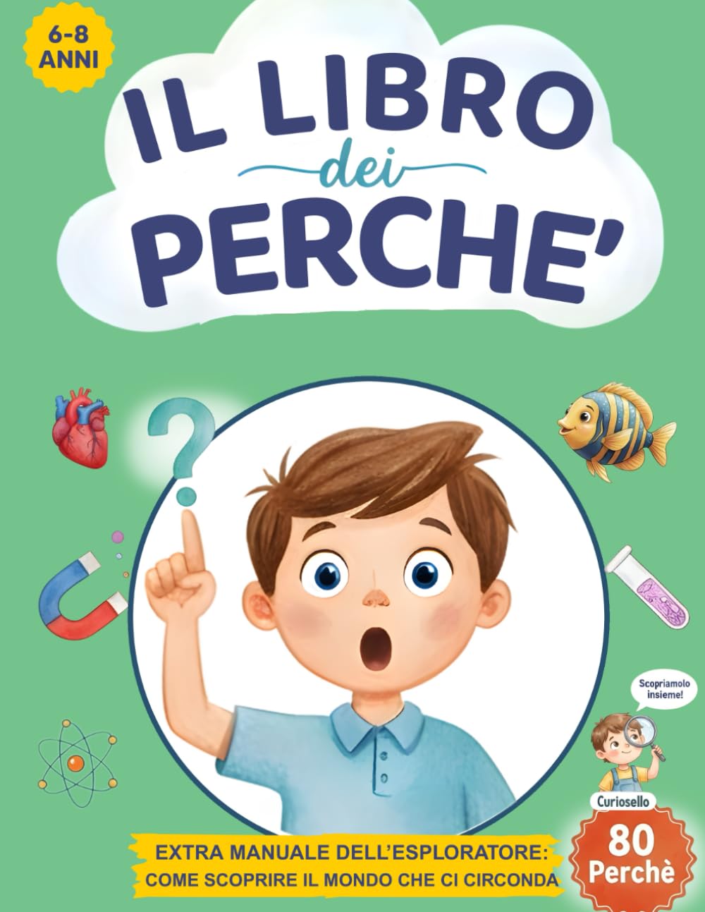 Il Libro dei Perchè: 80 Risposte Illustrate per Bambini Curiosi 6-8 Anni su Natura, Animali, Spazio, Scienza e Corpo Umano + Attività + Esperimenti
