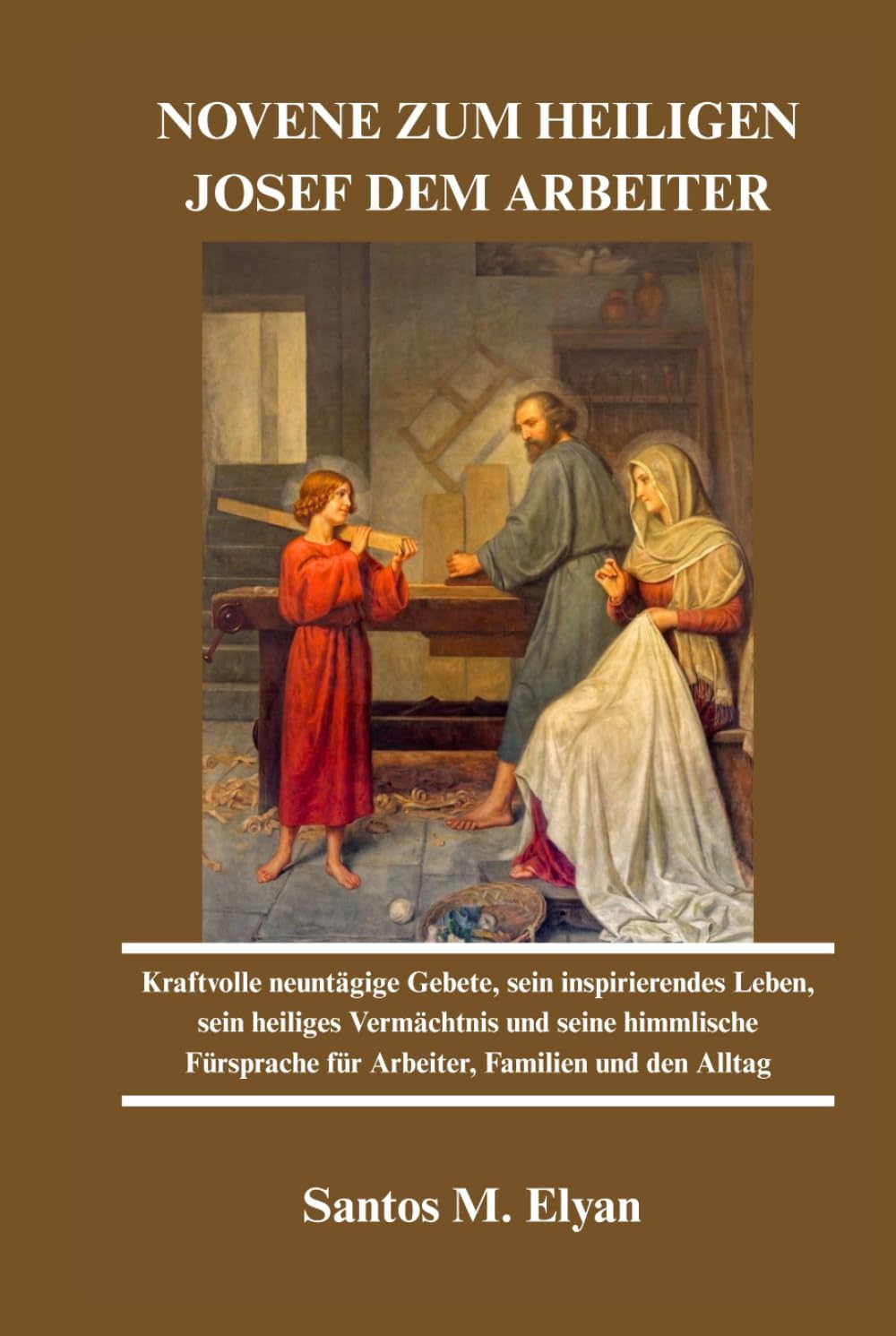 NOVENE ZUM HEILIGEN JOSEF DEM ARBEITER: Kraftvolle neuntägige Gebete, sein inspirierendes Leben, sein heiliges Vermächtnis und seine himmlische Fürsprache für Arbeiter, Familien und den Alltag