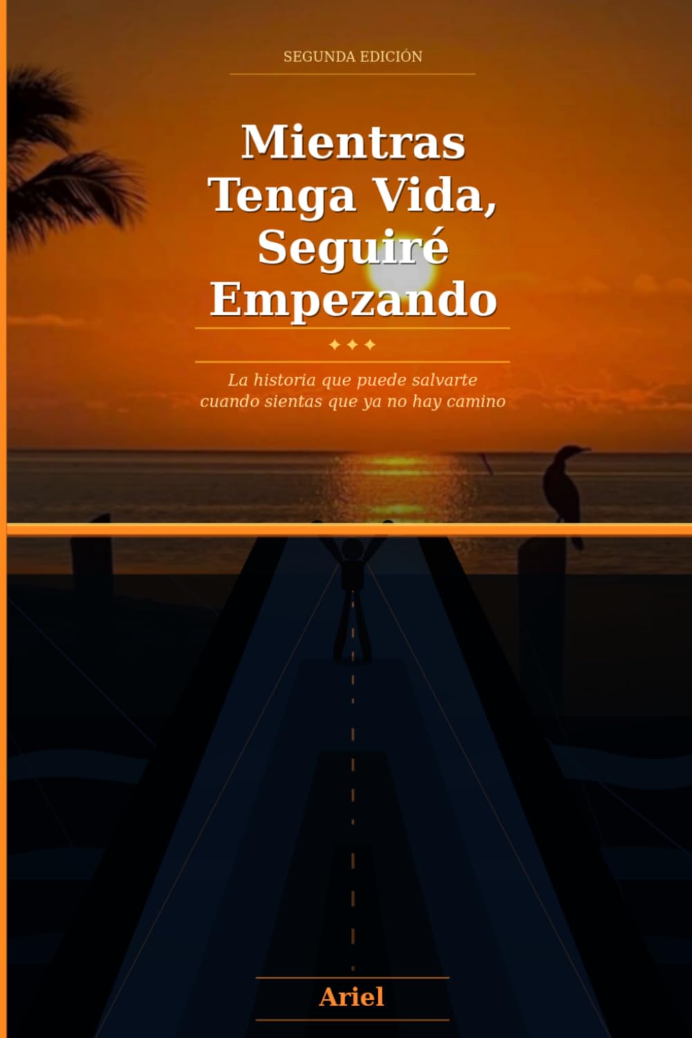 Mientras Tenga Vida, Seguiré Empezando: La historia que puede salvarte cuando sientas que ya no hay camino