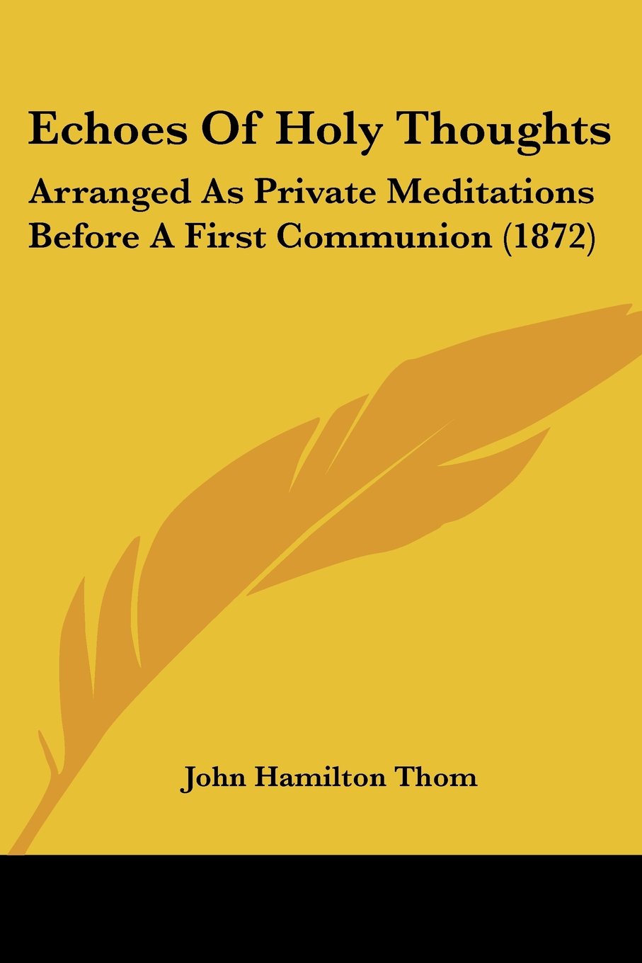 Echoes Of Holy Thoughts: Arranged As Private Meditations Before A First Communion (1872)