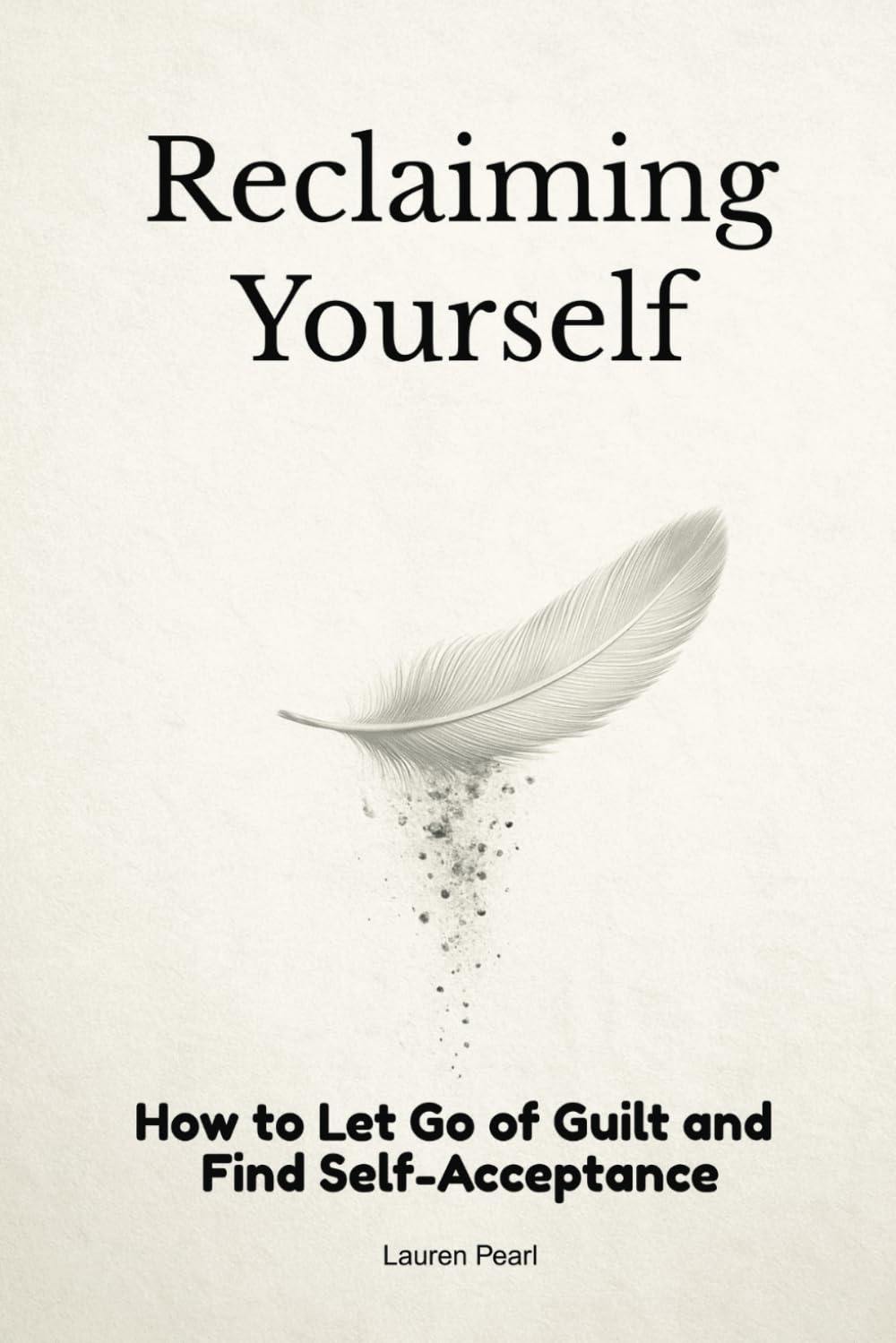 Reclaiming Yourself: How to Let Go of Guilt and Find Self-Acceptance