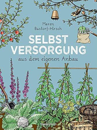 Selbstversorgung aus dem eigenen Anbau: Konkreter Rat aus jahrzehntelanger Erfahrung