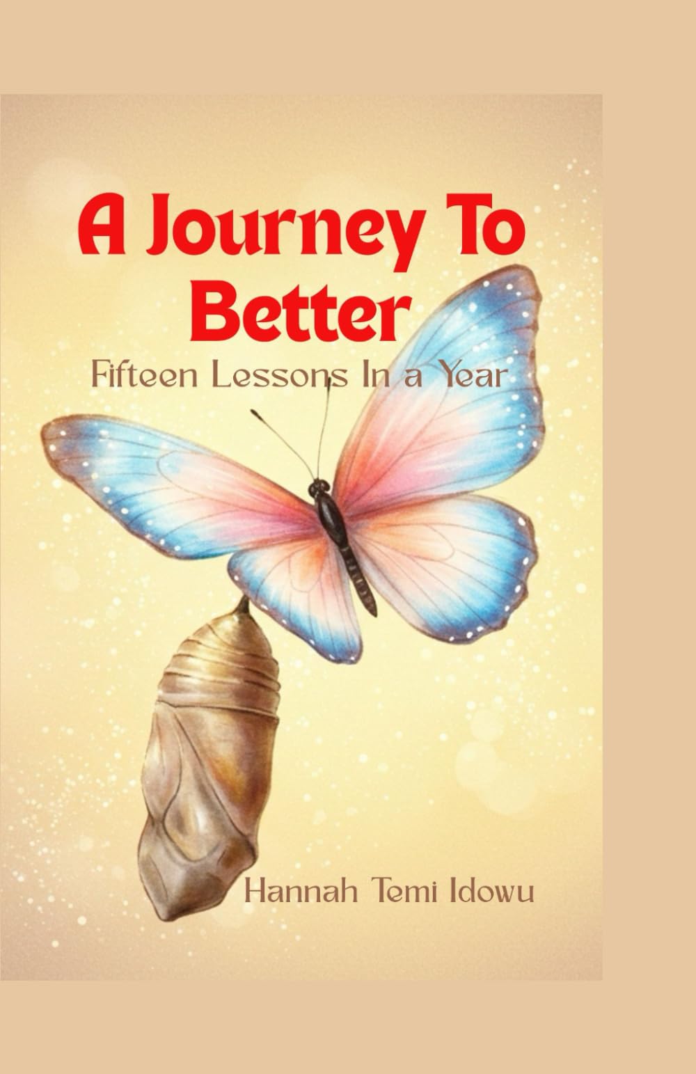 A Journey To Better: 15 Lessons In A Year: Becoming Who God Is Shaping You to Be