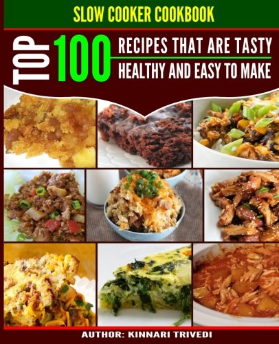 Slow Cooker Cookbook - Top 100 Recipes That Are Tasty, Healthy And Easy To Make