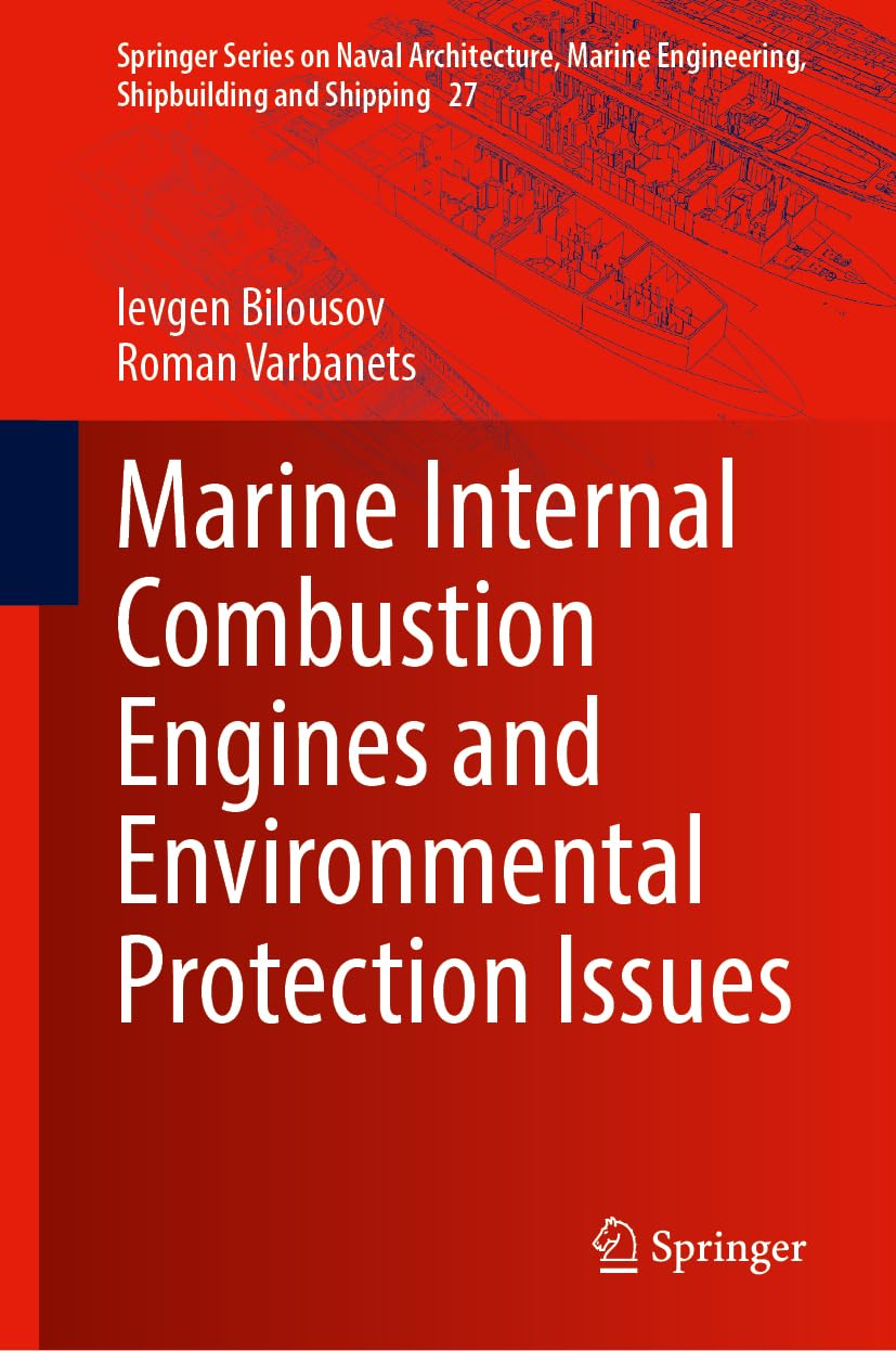 Marine Internal Combustion Engines and Environmental Protection Issues (Springer Series on Naval Architecture, Marine Engineering, Shipbuilding and Shipping, 27)