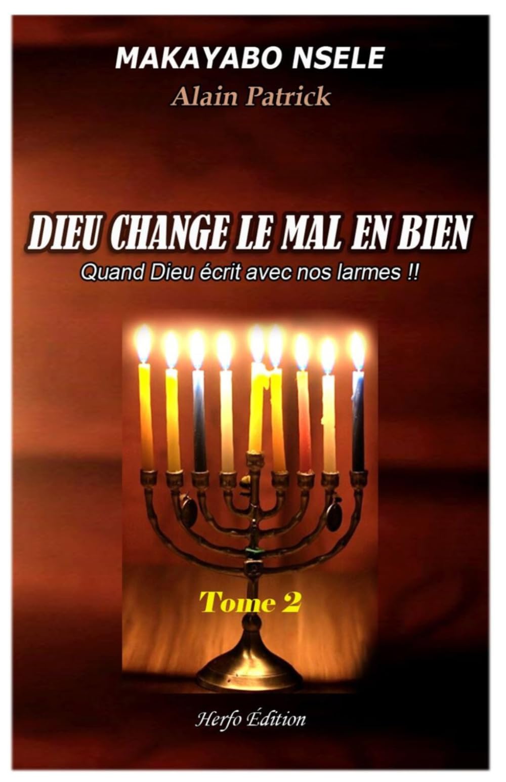 DIEU CHANGE LE MAL EN BIEN TOME 2: Quand Dieu écrit avec nos larmes !!