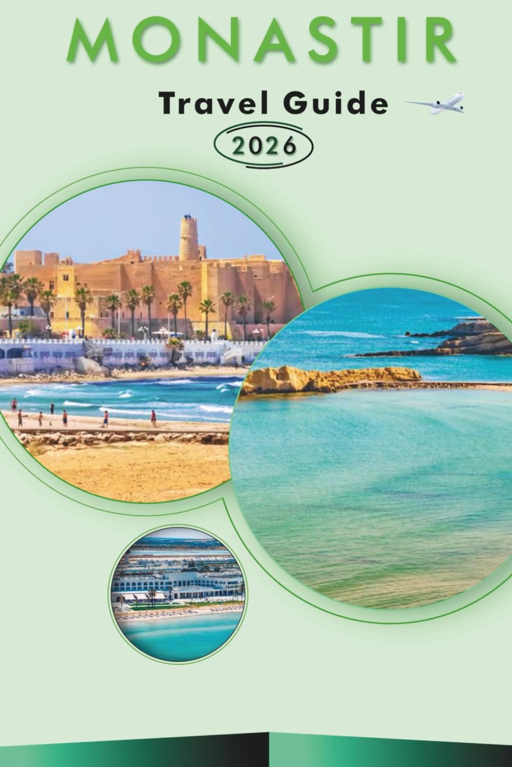 MONASTIR TRAVEL GUIDE 2026: Explore Tunisia’s Coastal Beauty, Historic Landmarks, Attractions, History, Outdoor Adventures, Street Food, Nightlife and Local Culture for an Unforgettable Journey.