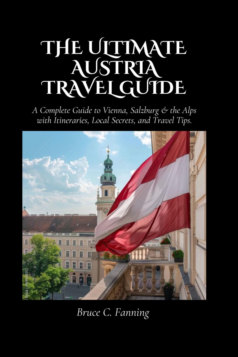 The Ultimate Austria Travel Guide: A Complete Guide to Vienna, Salzburg & the Alps with Itineraries, Local Secrets, and Travel Tips.
