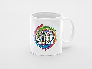 Funny Sarcastic I May Be Wrong But I Doubt It 11oz Ceramic Mug