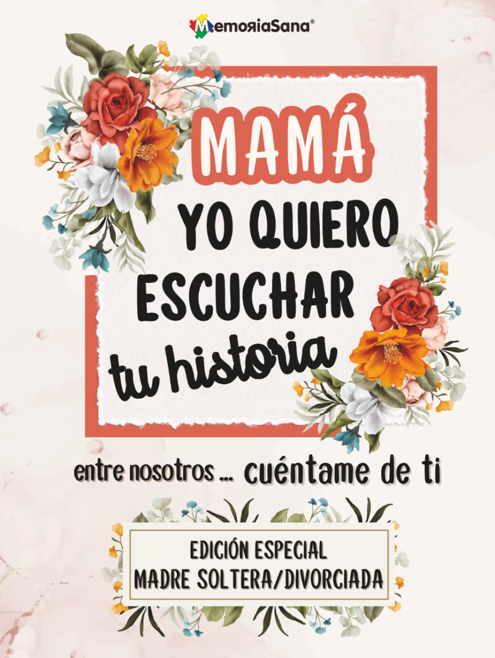 Mamá, yo quiero escuchar tu historia. Entre nosotros... Cuéntame de ti: Más de 200 preguntas para descubrir tu historia y compartirla- Edición Especial para madres solteras o separadas