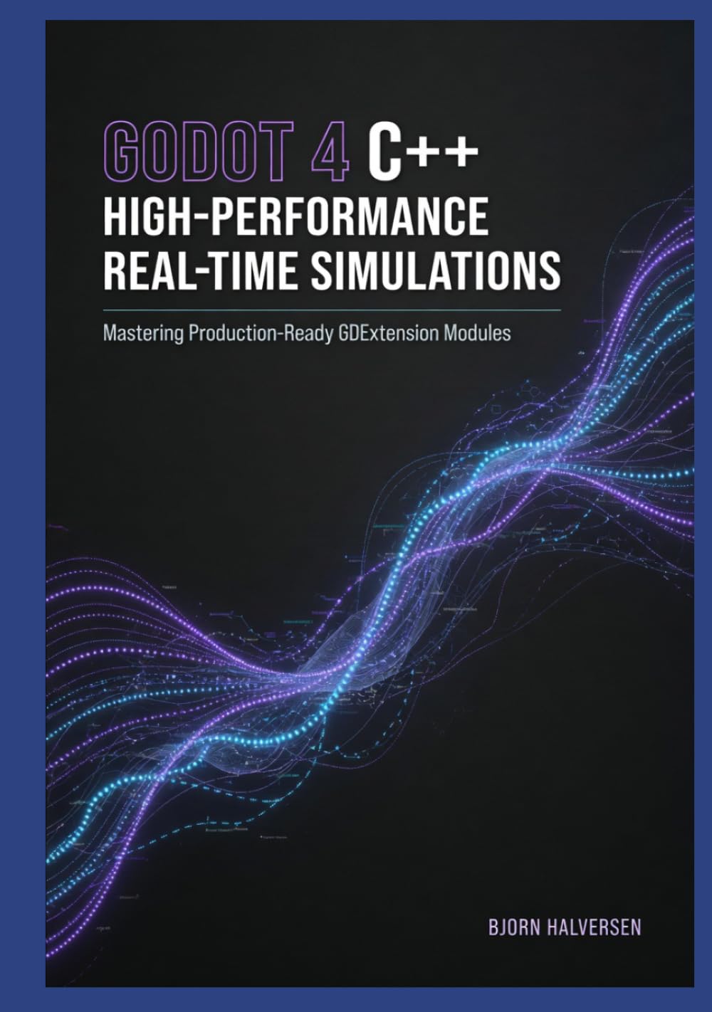 Godot 4 C++ High-Performance Real-Time Simulations: Mastering Production-Ready GDExtension Modules