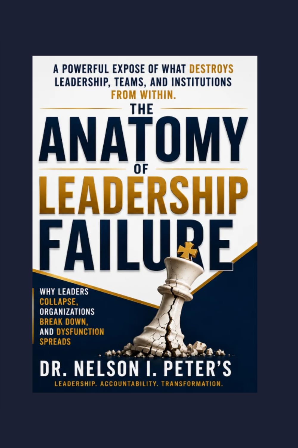 THE ANATOMY OF LEADERSHIP FAILURE: Why Leaders Collapse, Organizations Break Down, and Dysfunction Spreads