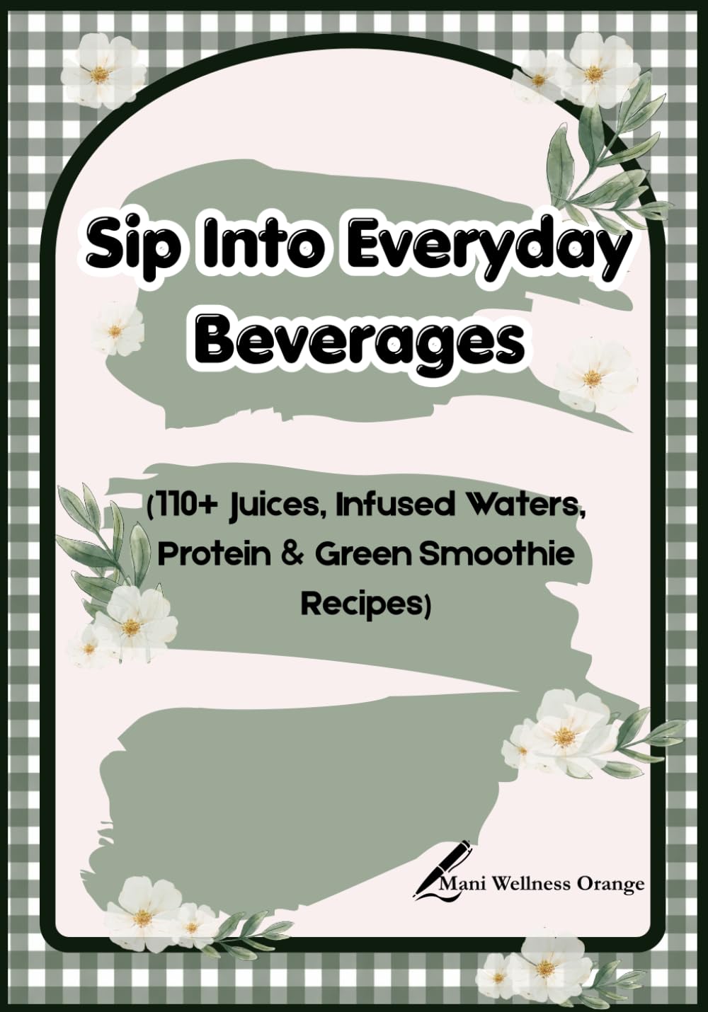 Sip Into Everyday Beverages: 110+ Juices, Infused Waters, Protein & Green Smoothie Recipes | 7 × 10 inches | 252 pages | Gift for Recipe Book Lover