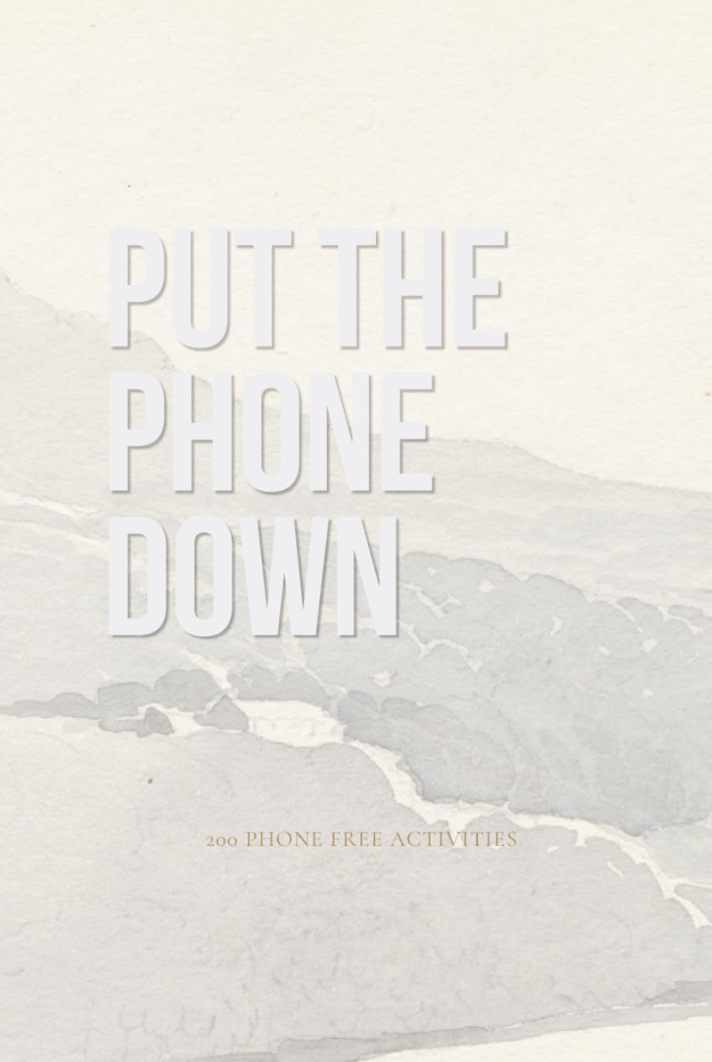 Put the Phone Down: 200 Activities Instead of Scrolling