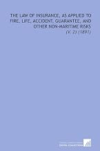 The Law of Insurance, as Applied to Fire, Life, Accident, Guarantee, and Other Non-Maritime Risks: (V. 2) (1891)