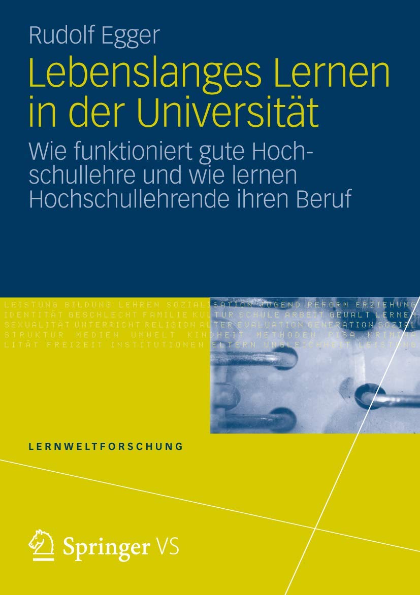 Lebenslanges Lernen in der Universität: Wie funktioniert gute Hochschullehre und wie lernen Hochschullehrende ihren Beruf (Lernweltforschung, Band 8)