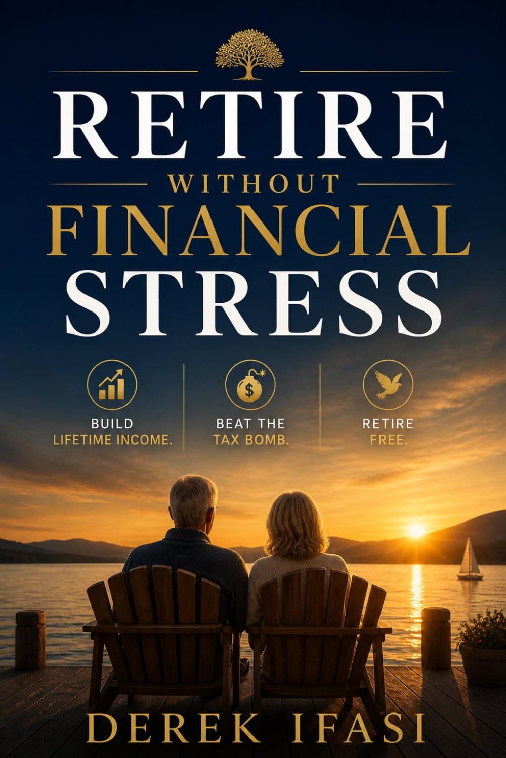 RETIRE WITHOUT FINANCIAL STRESS: Build Lifetime Income. Beat the Tax Bomb. Retire Free.