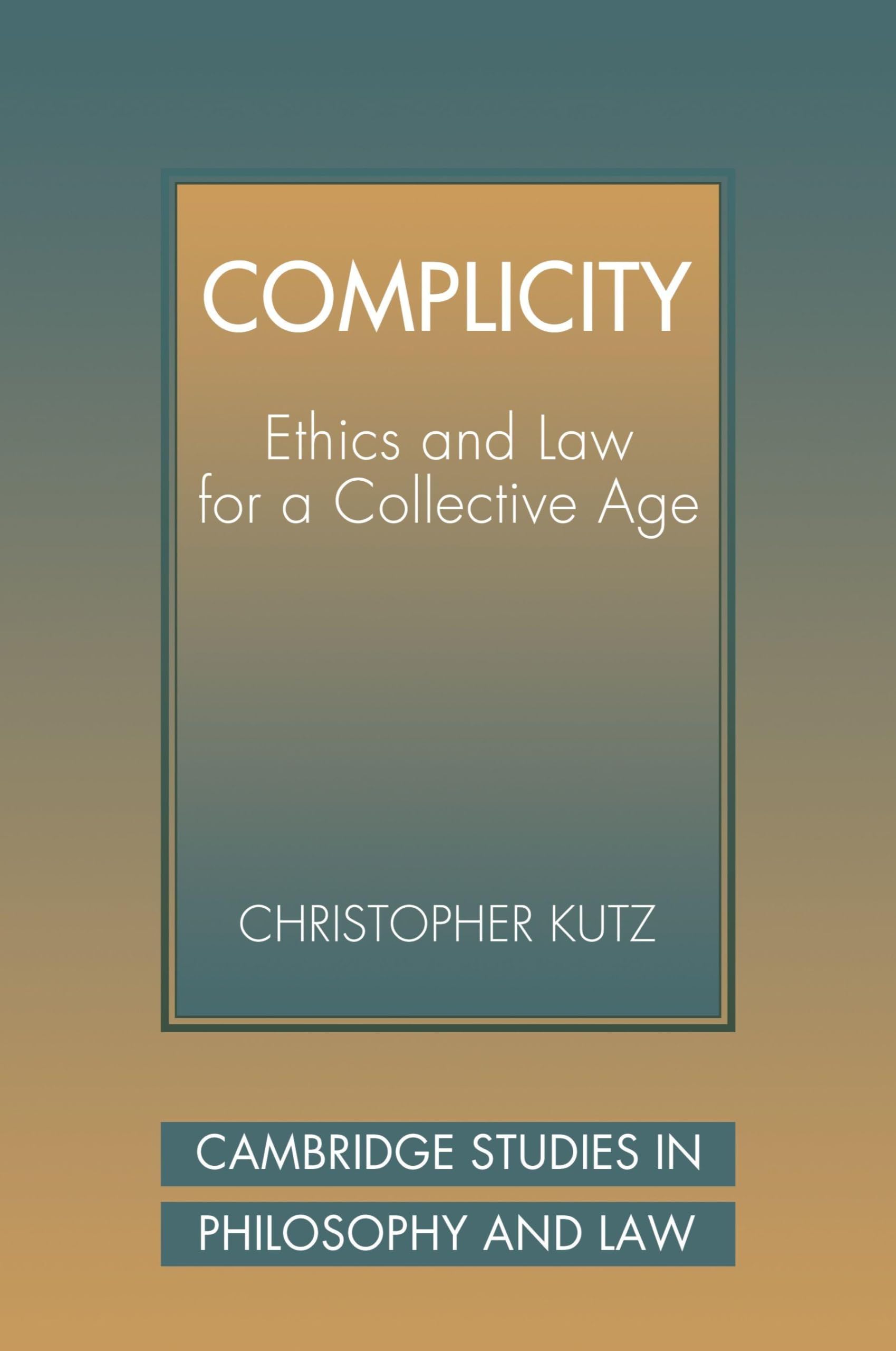 Complicity: Ethics Law Collect Age: Ethics and Law for a Collective Age (Cambridge Studies in Philosophy and Law)