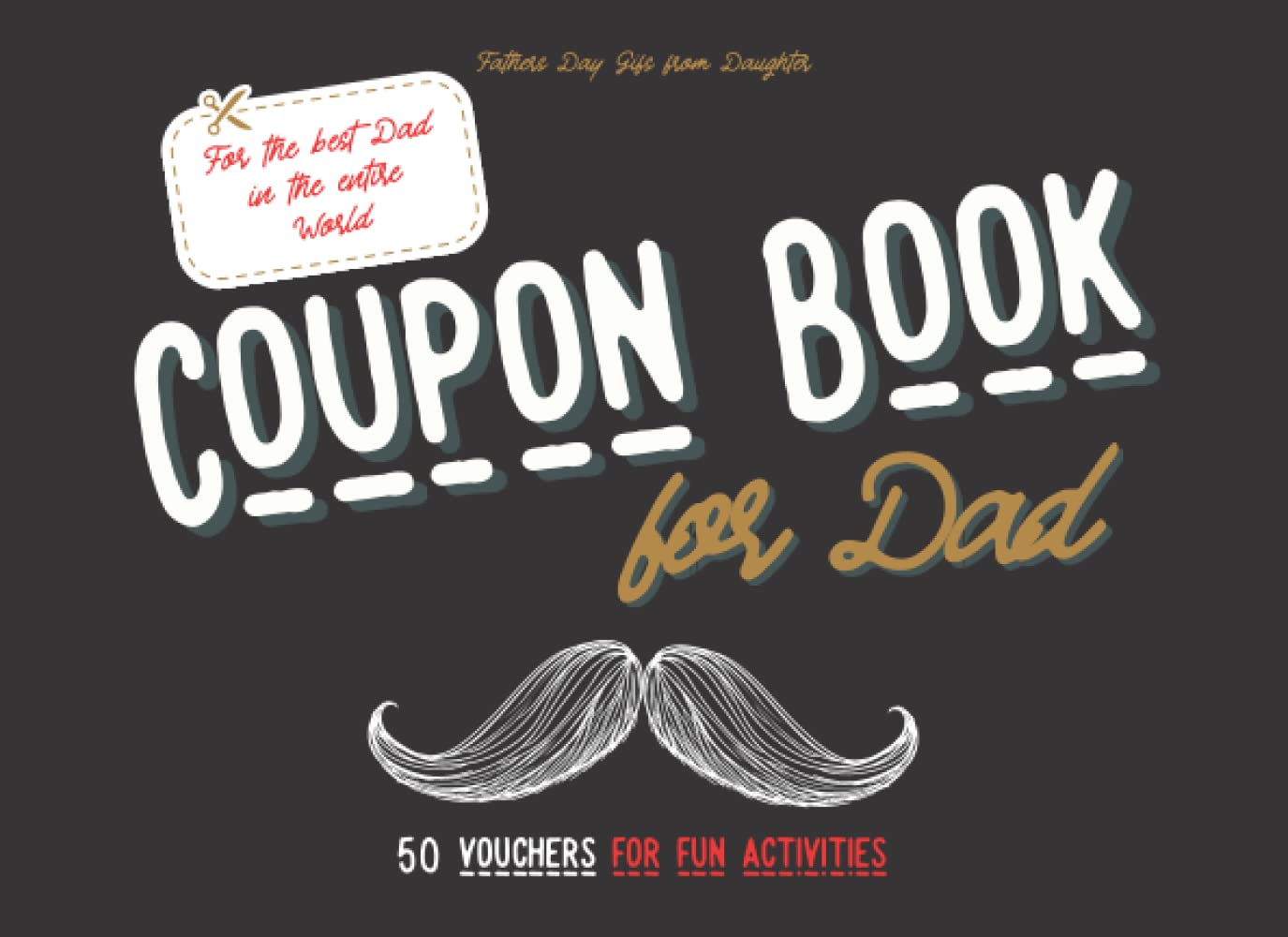 Fathers Day Gifts from Daughter: Coupon Book for Dad: 40 Pre-Filled and 10 Fillable Vouchers