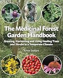 The Medicinal Forest Garden Handbook: Growing, Harvesting and Using Healing Trees and Shrubs in a Temperate Climate