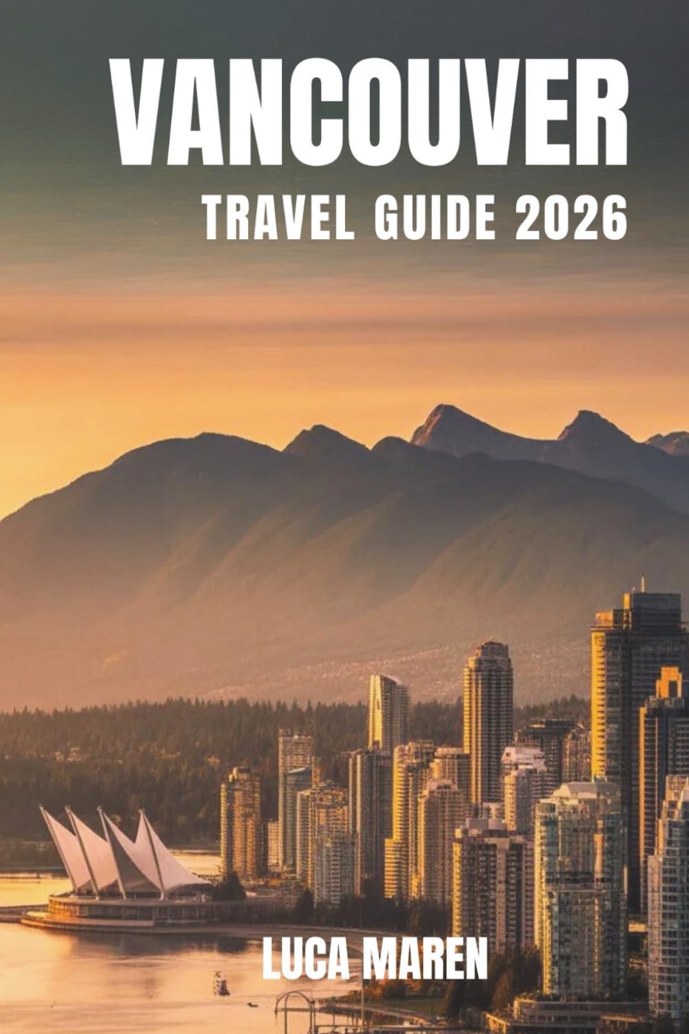 VANCOUVER TRAVEL GUIDE 2026: Journeys Through Scenic Views, Hidden Corners, and Daily Wonders