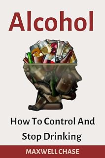 ALCOHOL : How To Control And Stop Drinking