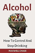 ALCOHOL : How To Control And Stop Drinking