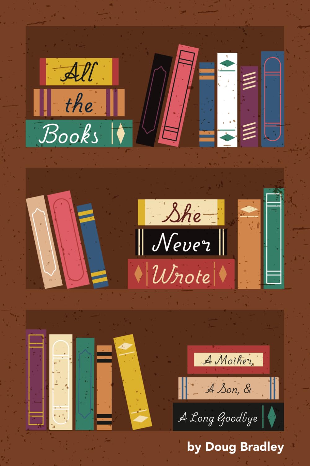 All the Books She Never Wrote: A Mother, A Son, & A Long Goodbye