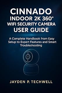 CINNADO INDOOR 2K 360° WIFI SECURITY CAMERA USER GUIDE: A Complete Handbook from Easy Setup to Expert Features and Smart T…