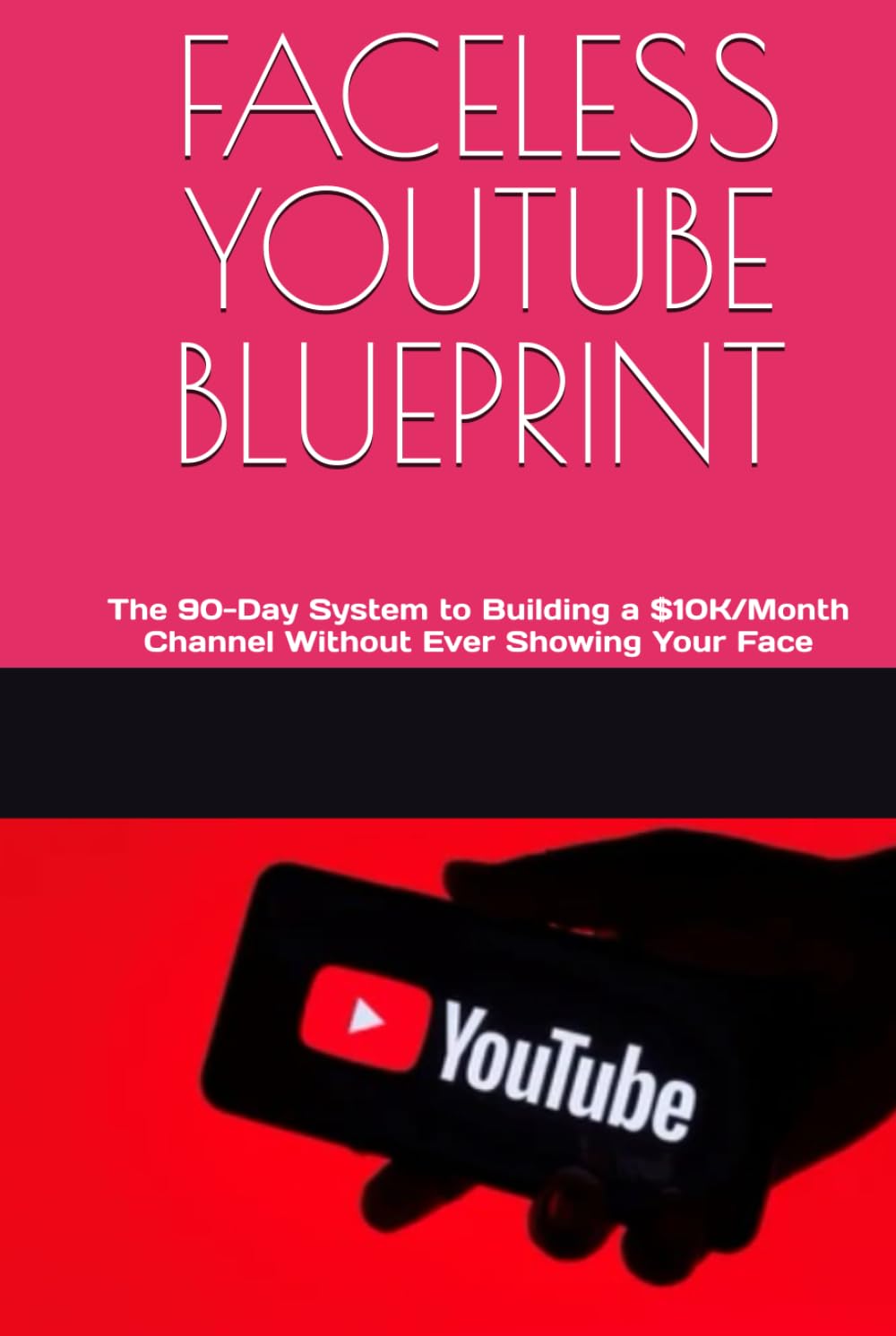 FACELESS YOUTUBE BLUEPRINT: The 90-Day System to Building a $10K/Month Channel Without Ever Showing Your Face