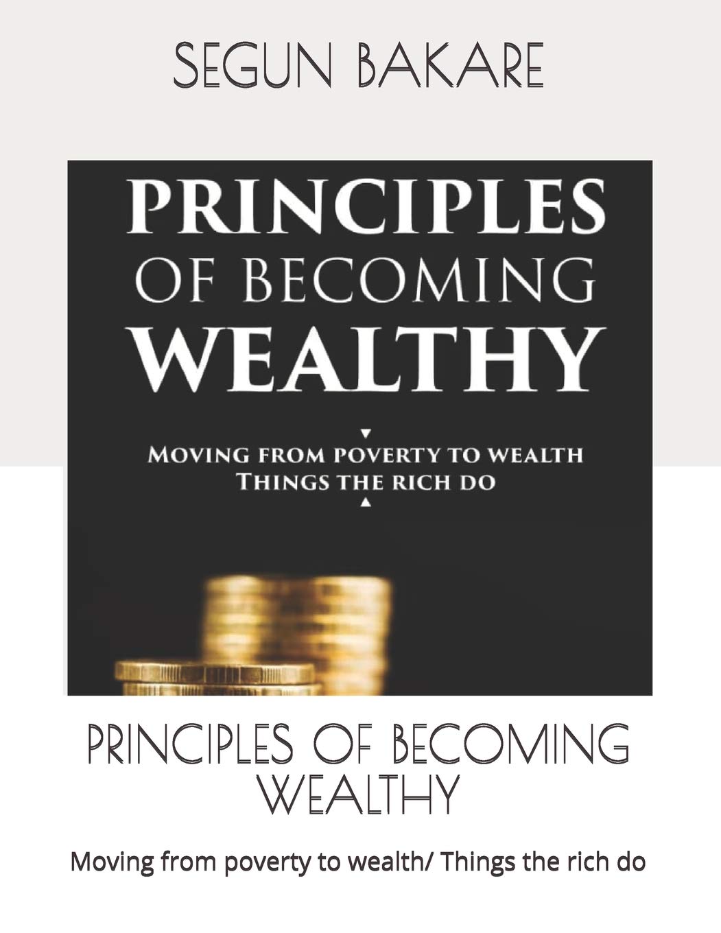 PRINCIPLES OF BECOMING WEALTHY: Moving from poverty to wealth/ Things the rich do