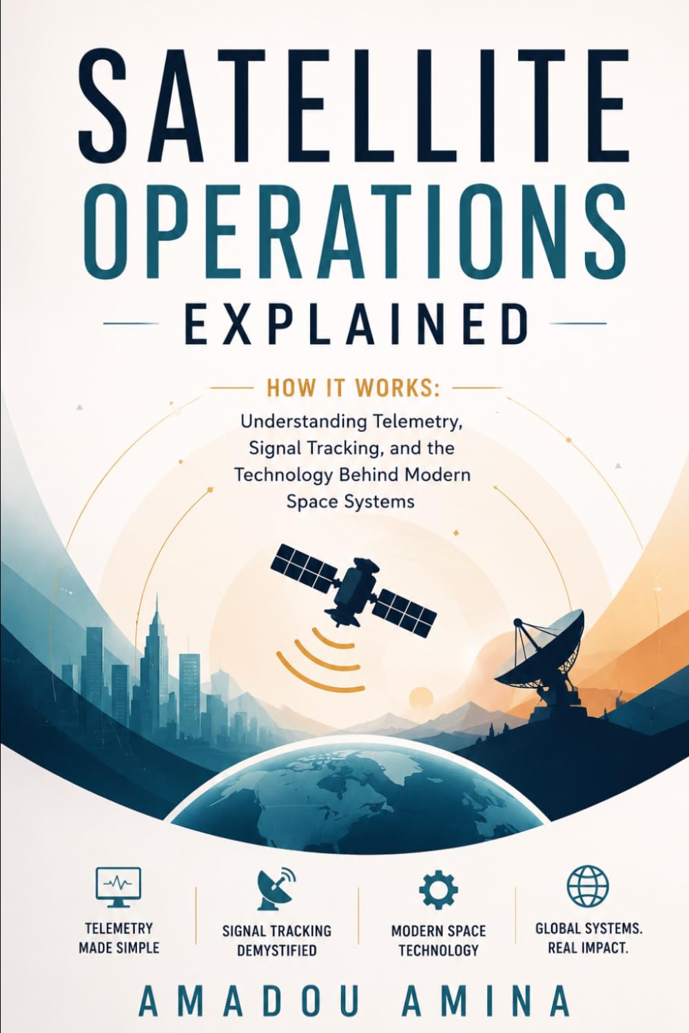 Satellite Operations Explained: How It Works: Understanding Telemetry, Signal Tracking, and the Technology Behind Modern Space Systems (science and technology history books)