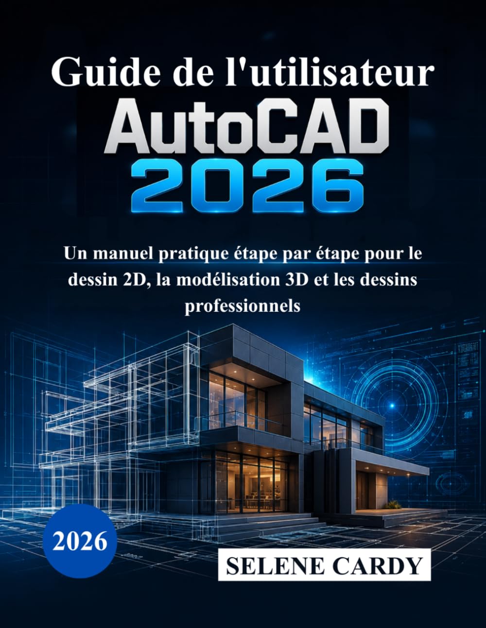 Guide de l'utilisateur d'AutoCAD 2026: Un manuel pratique étape par étape pour le dessin 2D, la modélisation 3D et les dessins professionnels