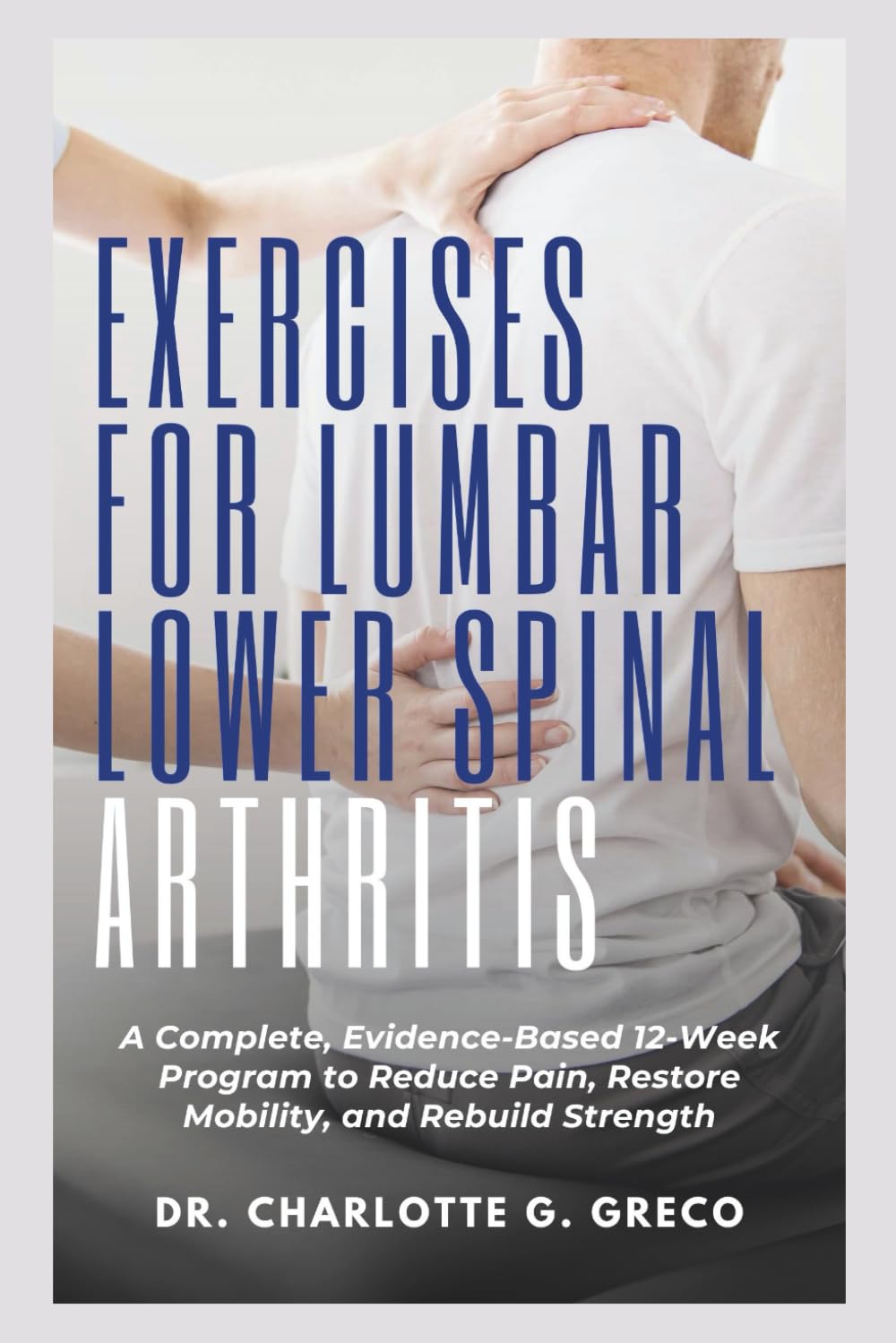 Exercises for Lumbar Lower Spinal Arthritis: A Complete, Evidence-Based 12-Week Program to Reduce Pain, Restore Mobility, and Rebuild Strength (Thrive With Dr. Greco)
