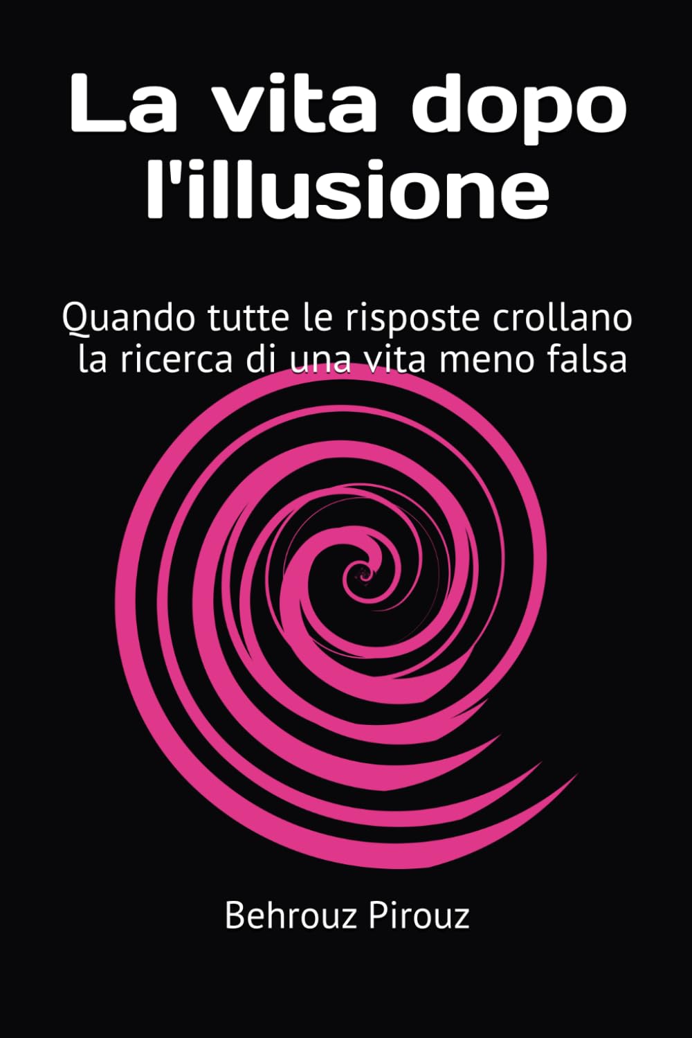 La vita dopo l'illusione: Quando tutte le risposte crollano: la ricerca di una vita meno falsa