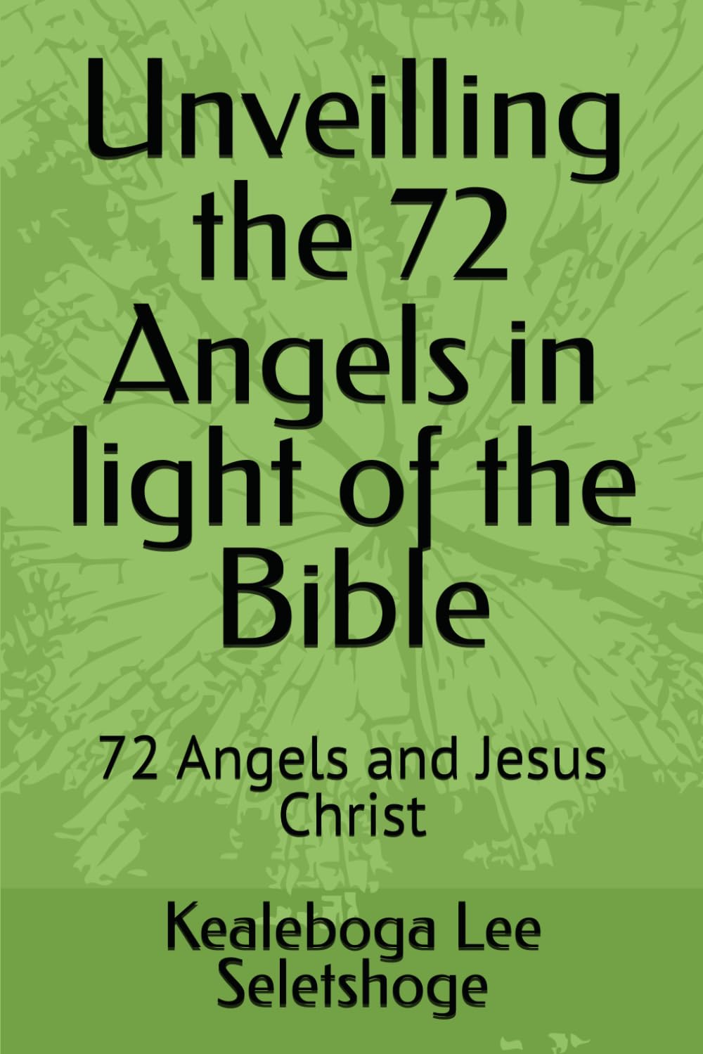 Unveilling the 72 Angels in light of the Bible: 72 Angels and Jesus Christ (The 72 names of the Shemhamephorash, God's unknown names)