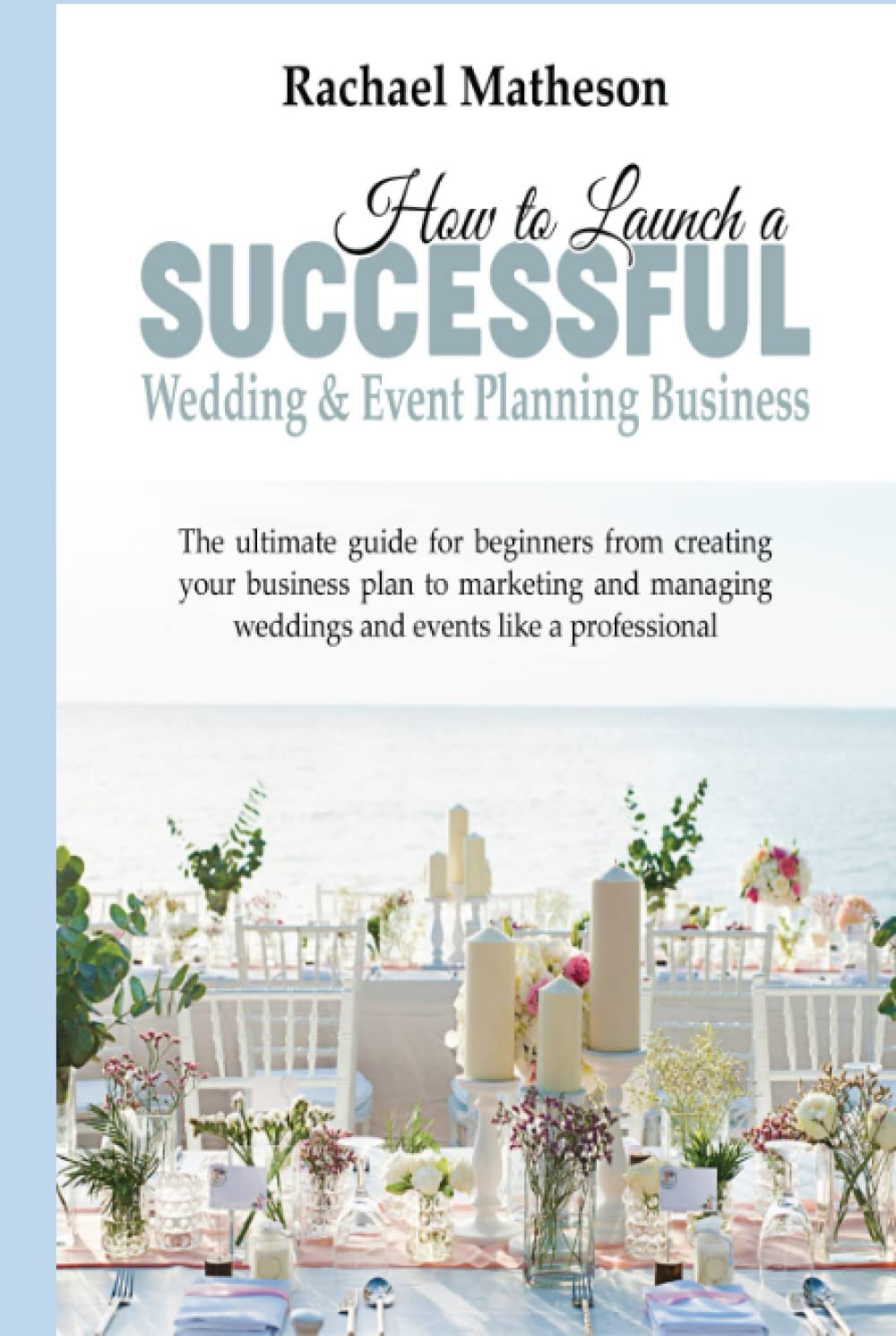 How to Launch a Successful Wedding & Event Planning Business: The Ultimate Guide for Beginners