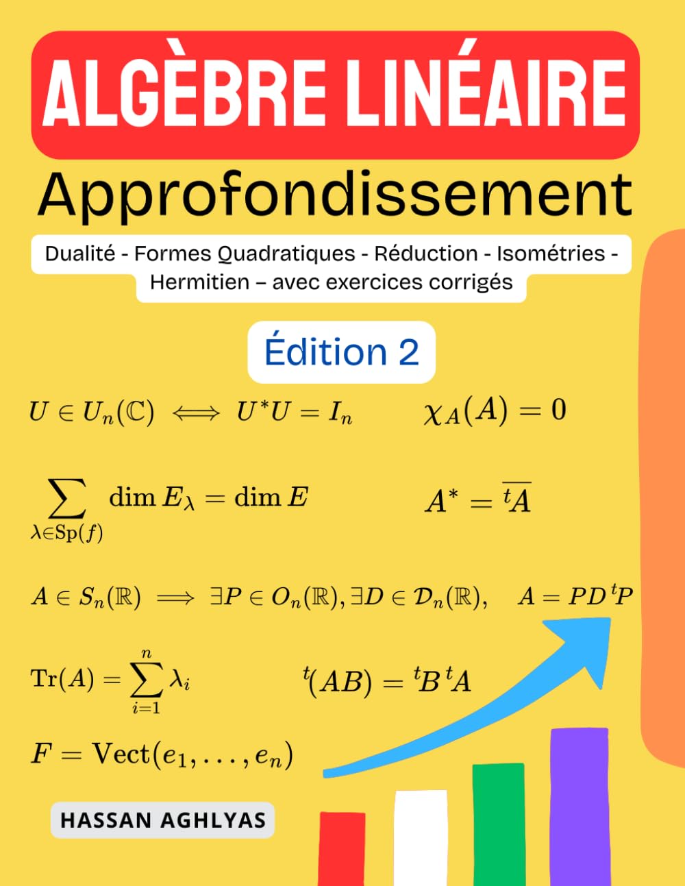 Algèbre Linéaire (Approfondissement): Dualité - Formes Quadratiques - Réduction - Isométries - Hermitien - avec exercices corrigés