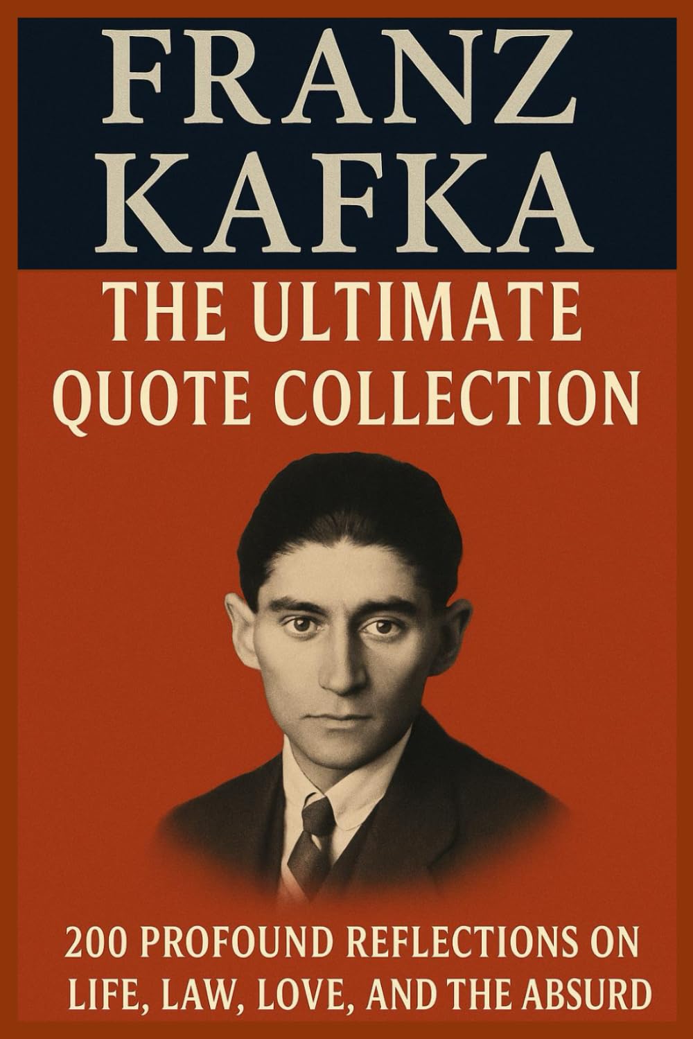 Franz Kafka: The Ultimate Quote Collection: 200 Profound Reflections on Life, Law, Love, and the Absurd