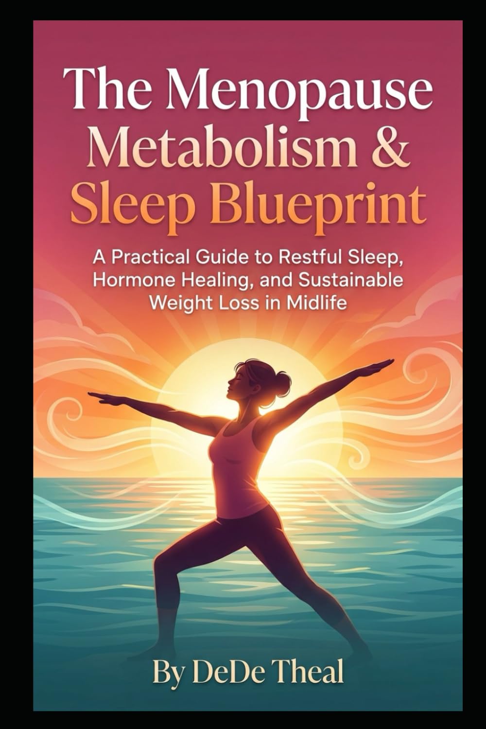 The Menopause Metabolism & Sleep Blueprint: A Practical Guide to Restful Sleep, Hormone Healing, and Sustainable Weight Loss in Midlife