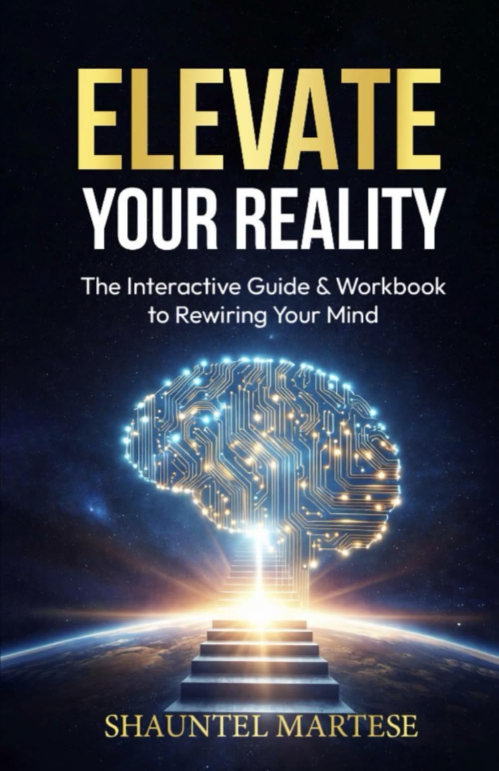 Elevate Your Reality: The Blueprint to Rewiring Your Mind and Manifesting Your Desires
