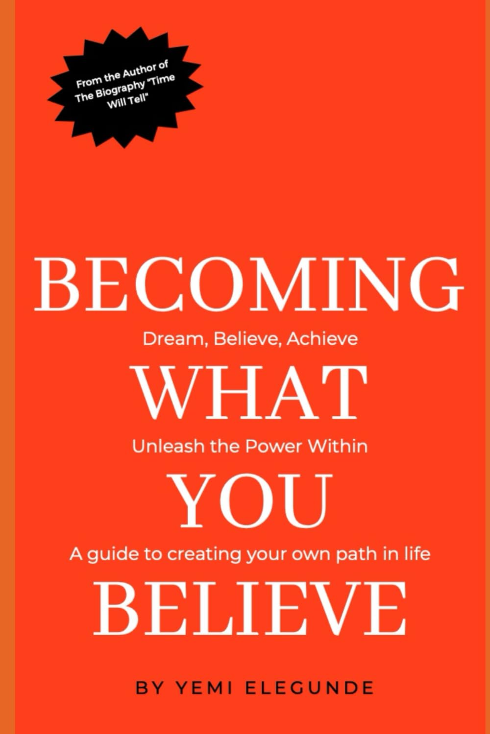 Becoming What You Believe: Dream, Believe, Achieve: A guide to creating your own path in life.