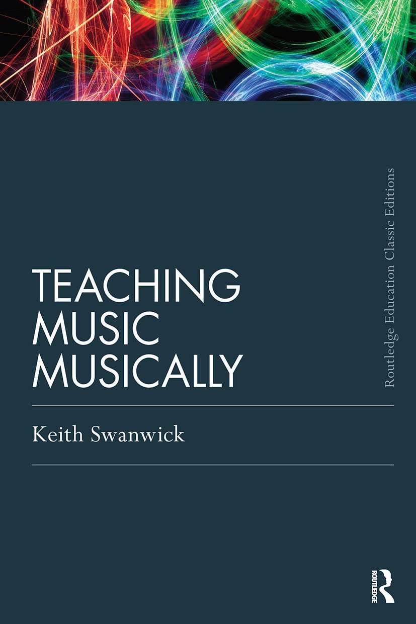 Teaching Music Musically (Classic Edition) (Routledge Education Classic Edition)