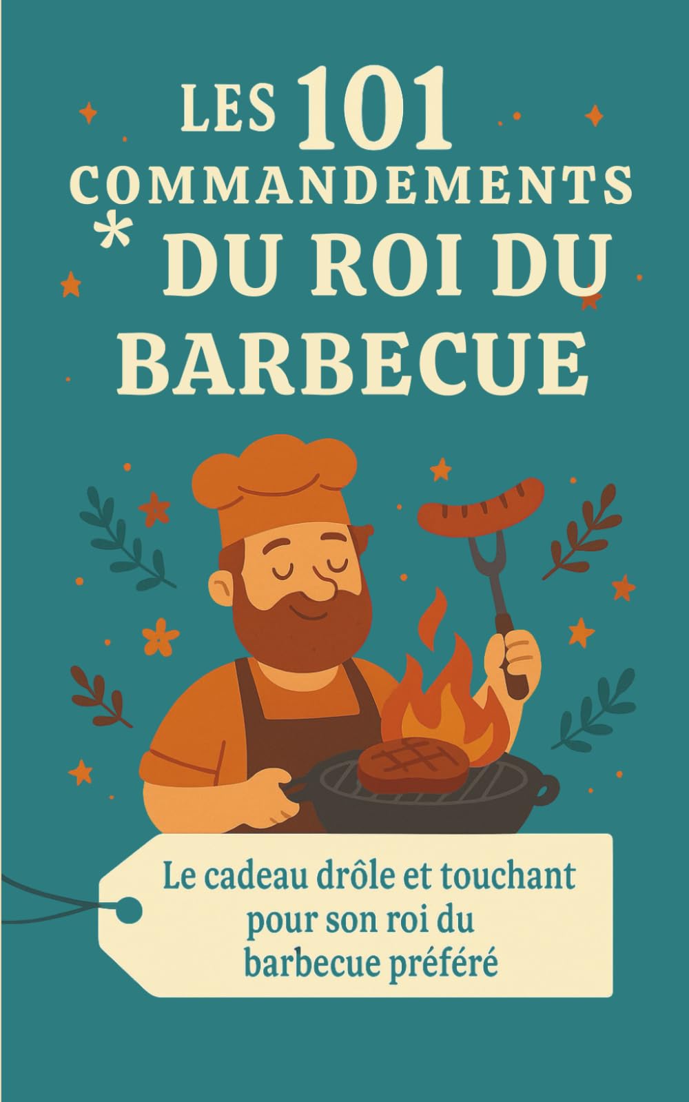 Les 101 Commandements du Roi du Barbecue: Le cadeau drôle et touchant pour son roi du barbecue préféré