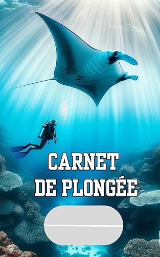 Carnet de plongée: Votre Compagnon Sous-Marine: Documentez 100 Immersions: Chaque Plongée, Une Nouvelle Aventure