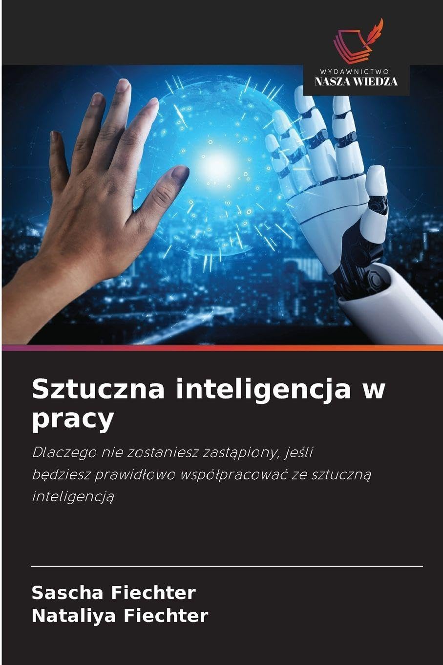 Sztuczna inteligencja w pracy: Dlaczego nie zostaniesz zast¿piony, je¿li b¿dziesz prawid¿owo wspó¿pracowa¿ ze sztuczn¿ inteligencj¿