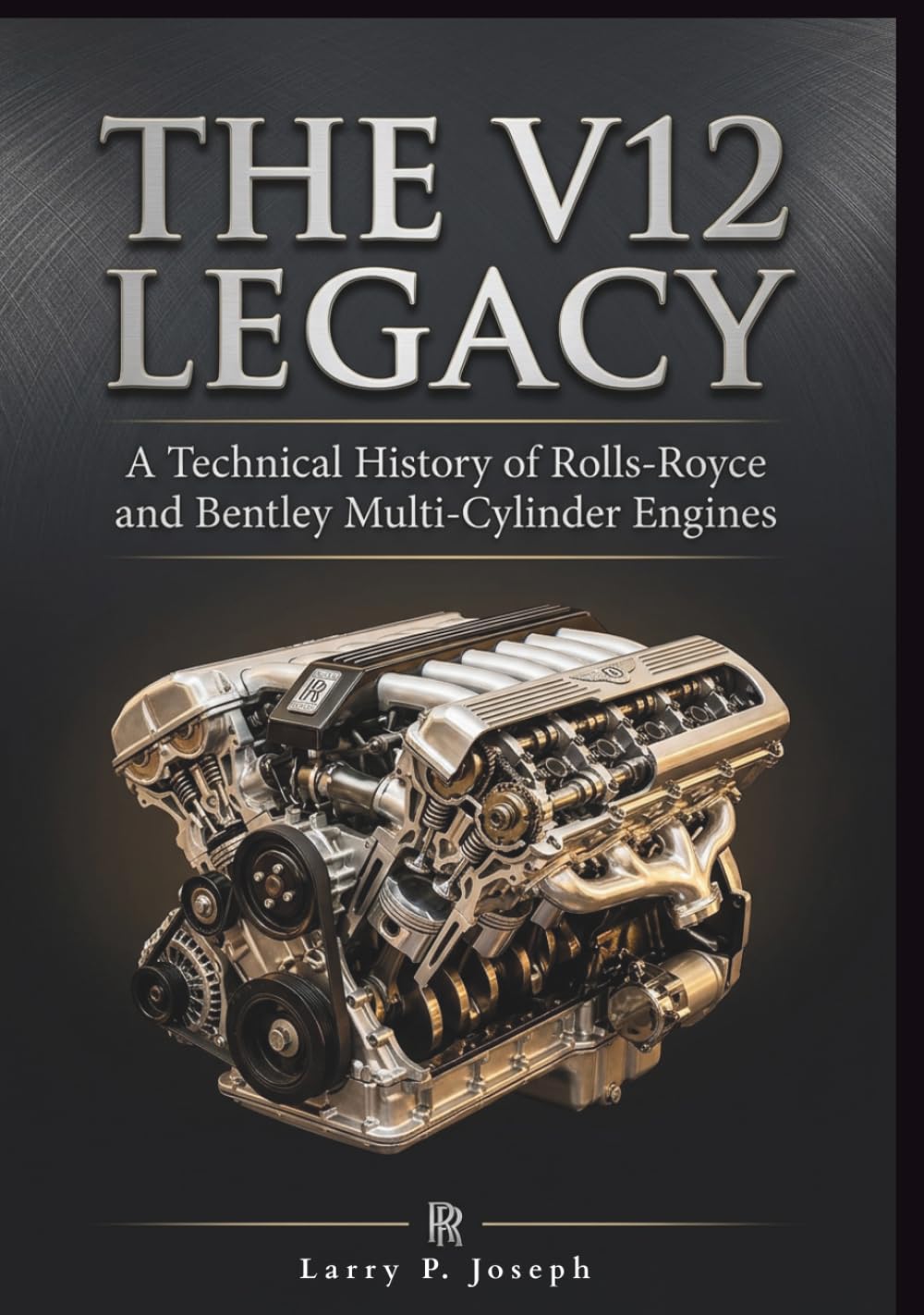 THE V12 LEGACY: A Technical History of Rolls-Royce and Bentley Multi-Cylinder Engines
