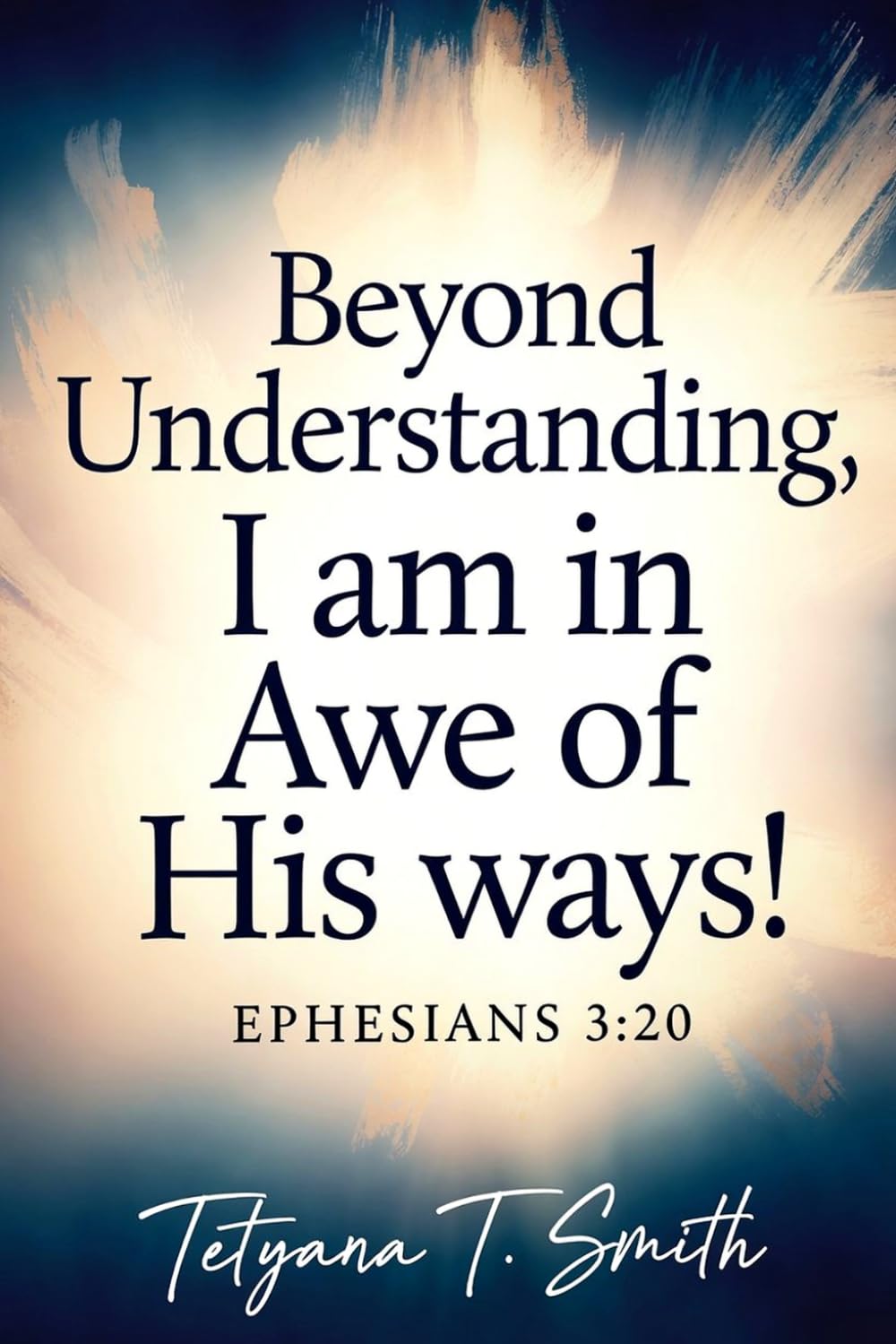I AM IN AWE: BEYOND UNDERSTANDING: In Awe of His Ways (Psalm 32:8 the Lord Says, I Will Guide You Along the Best Pathways for Your Life. I Will Advise You)